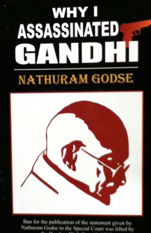 Why I Assassinated Gandhi – Nathuram Godse